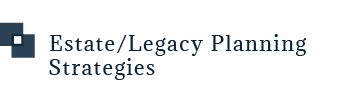 Estate/Legacy Planning Strategies